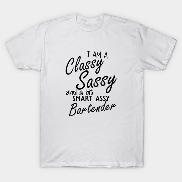 Bartender - I am sassy classy and a bit assy bartender T-Shirt by KC Happy Shop